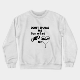 Don't Shame me for what God gave me Crewneck Sweatshirt